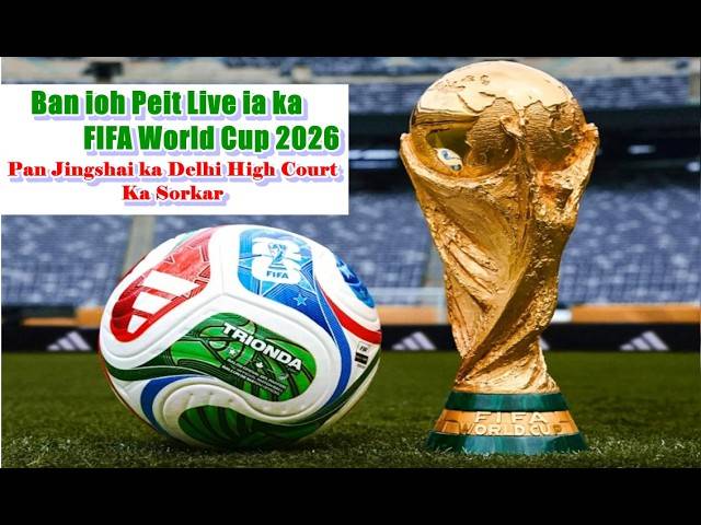Na ka bynta ban ioh peit ia ka FIFA Worldcup mih Delhi High Court ban pan jingshai na ka Sorkar